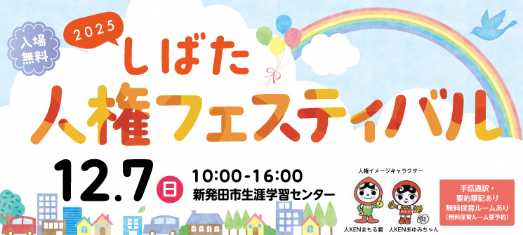 2025しばた人権フェスタ　入場無料　12.7（日曜日）　午前10時00分-午後4時00分　新発田市生涯学習センター　手話通訳・要約筆記あり　無料保育ルームあり（無料保育ルーム要予約）　人権イメージキャラクター　人KENNまもる君　人KENNあゆみちゃん