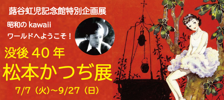 蕗谷虹児記念館特別企画展　昭和のkawaiiワールドへようこそ！　没後40年　松本かつぢ展　7月7日（火曜日）〜9月27日（日曜日）
