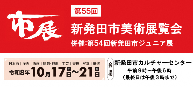 市展　第55回新発田市美術展覧会　併催：第54回新発田市ジュニア展　日本画、洋画、版画、彫刻・造形、工芸、書道、写真、華道　令和8年10月17日（土曜日）〜21日（水曜日）　会場：新発田市カルチャーセンター　午前9時〜午後6時（最終日は午後3時まで）